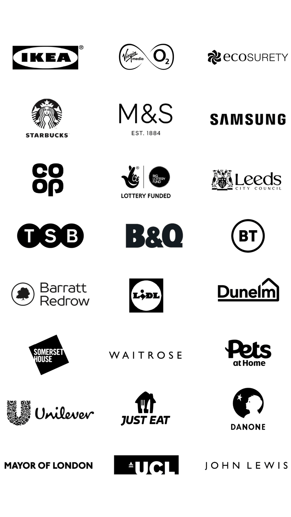 Logos of brands we have partnered with. From left to right: Ikea, Virgin Media O2, Ecosurety, Starbucks, Marks & Spencer, Samsung, Coop, The National Lottery, Leeds City Council, TSB, B&Q, BT, Barratt Redrow, Lidl, Dunelm, Somerset House, Waitrose, Pets At Home, Unilever, Just Eat, Danone, Mayor of London, UCL, John Lewis